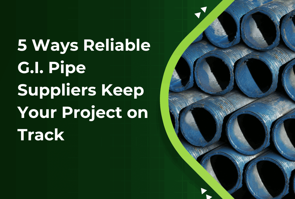5 Ways Reliable G.I. Pipe Suppliers Keep Your Project on Track