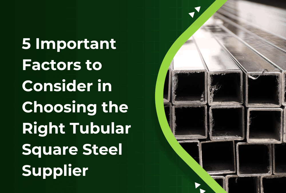 5 Important Factors to Consider in Choosing the Right Tubular Square Steel Supplier