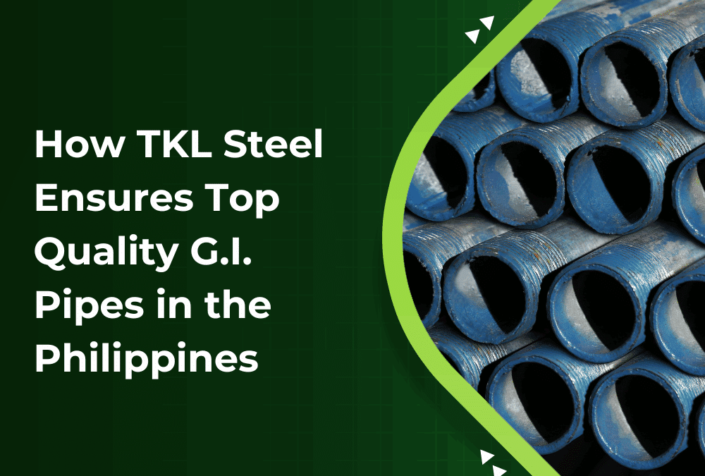 How TKL Steel Ensures Top-Quality G.I. Pipes in the Philippines