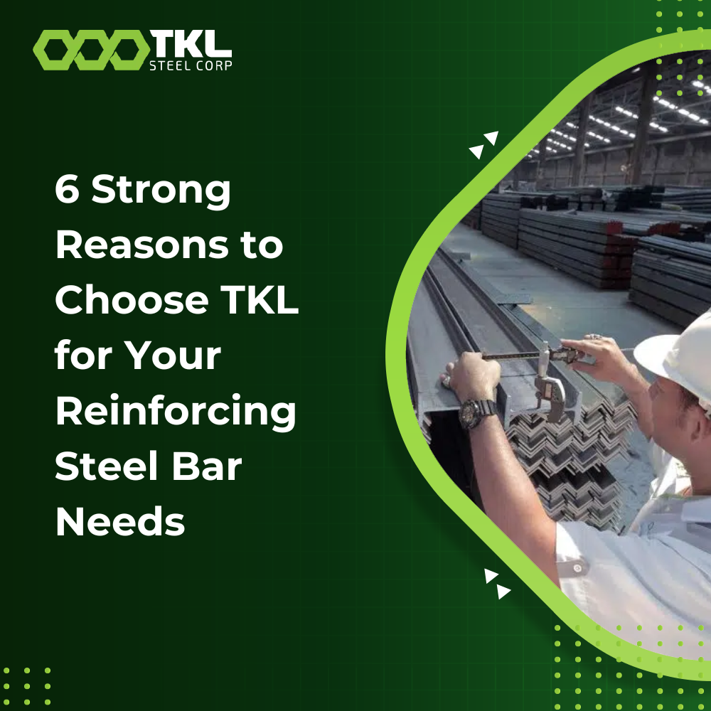 6 Strong Reasons to Choose TKL for Your Reinforcing Steel Bar Needs