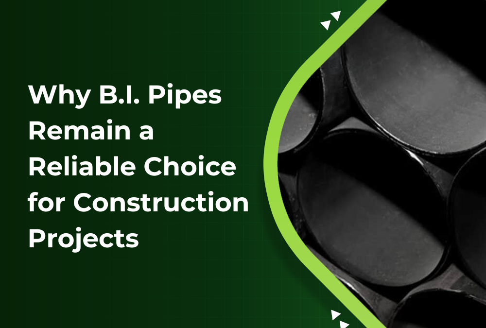 Why B.I. Pipes Remain a Reliable Choice for Construction Projects